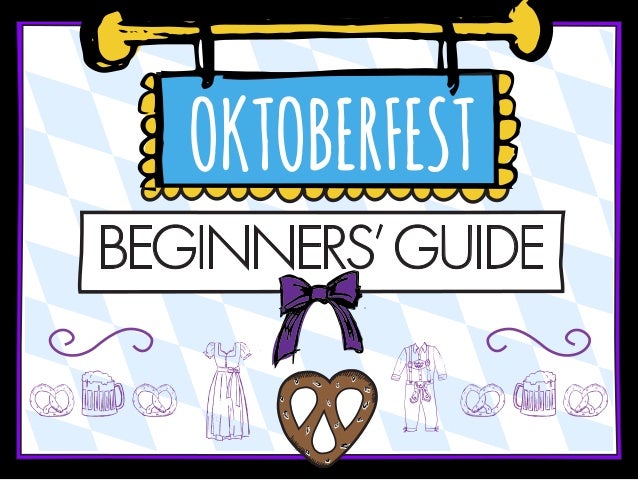 OKTOBERFEST 
BEGINNERS’ GUIDE 
 