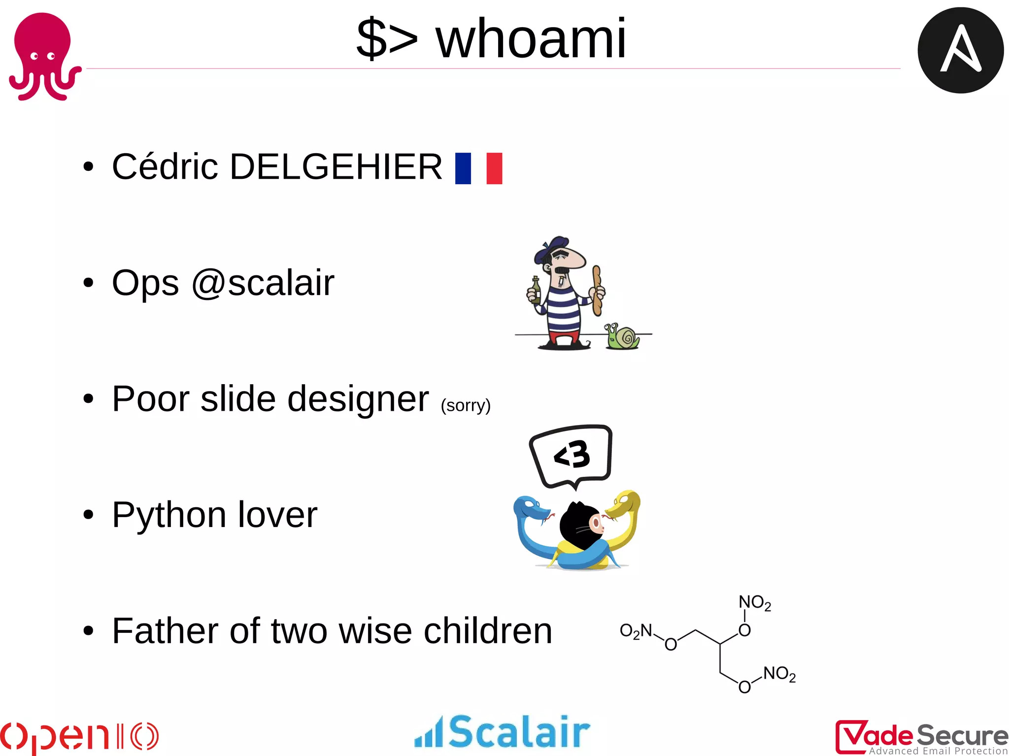 $> whoami
● Cédric DELGEHIER
● Ops @scalair
● Poor slide designer (sorry)
● Python lover
● Father of two wise children
 