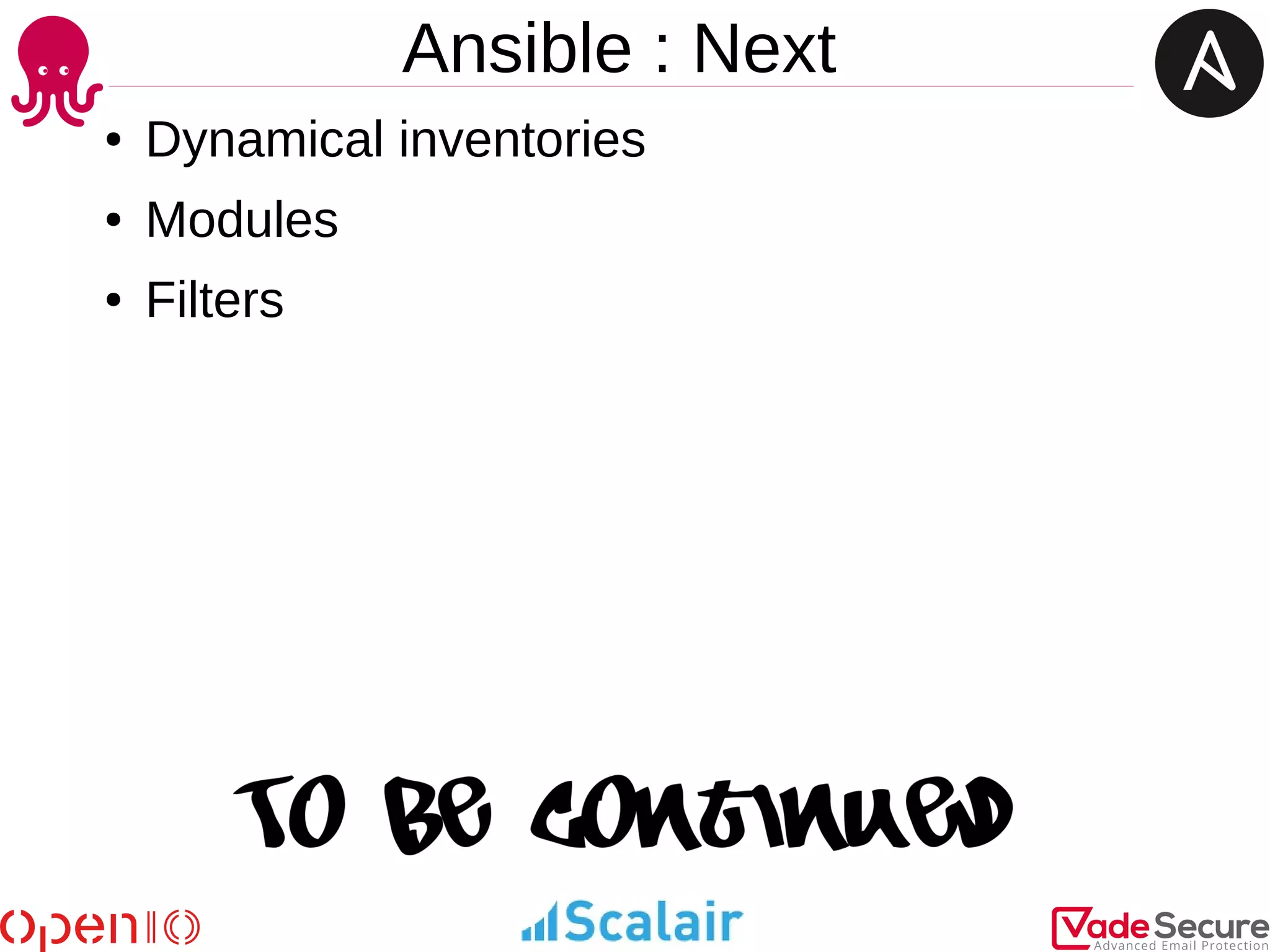 Ansible : Next
● Dynamical inventories
● Modules
● Filters
 