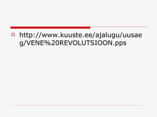 http://www.kuuste.ee/ajalugu/uusaeg/VENE%20REVOLUTSIOON.pps 
