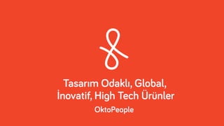 OktoPeople
Tasarım Odaklı, Global,
İnovatif, High Tech Ürünler
 