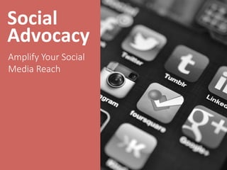 Social	
  
Advocacy	
  
Amplify  Your  Social  
Media  Reach
 