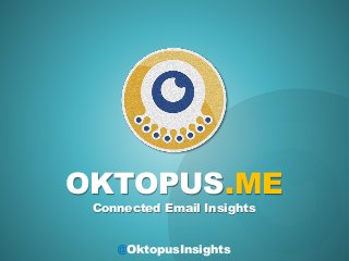 OKTOPUS.ME
Connected Email Insights
@OktopusInsights
 