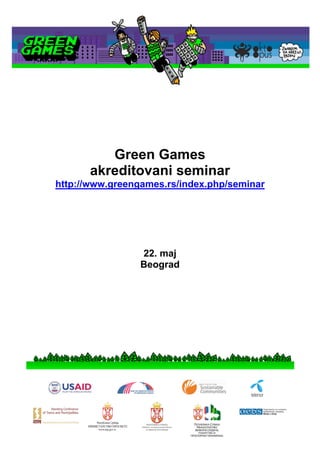 Green Games
      akreditovani seminar
http://www.greengames.rs/index.php/seminar




                 22. maj
                 Beograd
 