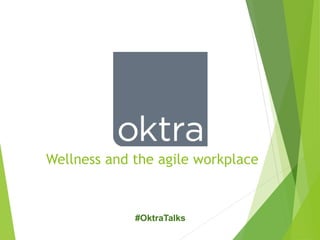 #OktraTalks
Wellness and the agile workplace
 