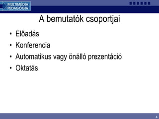 4
A bemutatók csoportjai
• Előadás
• Konferencia
• Automatikus vagy önálló prezentáció
• Oktatás
 