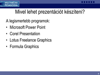 5
Mivel lehet prezentációt készíteni?
A legismertebb programok:
• Microsoft Power Point
• Corel Presentation
• Lotus Freelance Graphics
• Formula Graphics
 