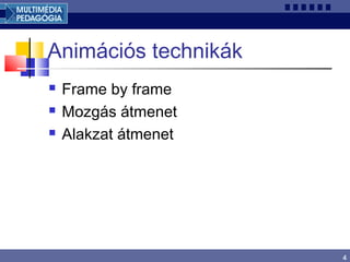 4
Animációs technikák
 Frame by frame
 Mozgás átmenet
 Alakzat átmenet
 