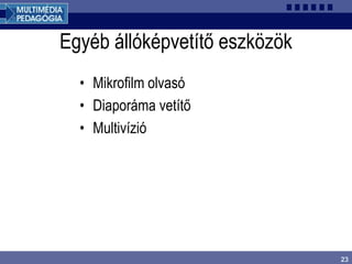 23
Egyéb állóképvetítő eszközök
• Mikrofilm olvasó
• Diaporáma vetítő
• Multivízió
 