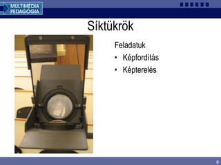 8
Síktükrök
Feladatuk
• Képfordítás
• Képterelés
 