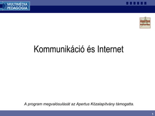 1
Kommunikáció és Internet
A program megvalósulását az Apertus Közalapítvány támogatta.
 