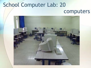 School Computer Lab: 20    computers 
