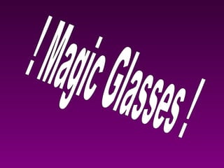 ! Magic Glasses ! 