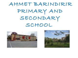 AHMET BARINDIRIR 
PRIMARY AND 
SECONDARY 
SCHOOL 
 