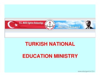 TURKISH NATIONAL

EDUCATION MINISTRY

                     www.elazigeml.k12.tr
 