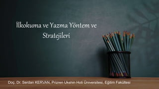 İlkokuma ve Yazma Yöntem ve
Stratejileri
Doç. Dr. Serdan KERVAN, Prizren Ukshin Hoti Üniversitesi, Eğitim Fakültesi
 