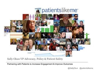 Sally Okun VP Advocacy, Policy & Patient Safety
Partnering with Patients to Increase Engagement & Improve Outcomes
@SallyOkun @patientslikeme

 