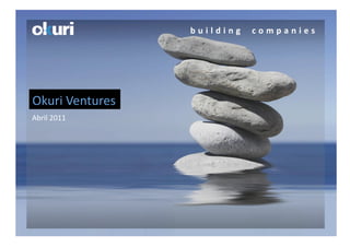 Okuri Ventures 
Abril 2011 
 