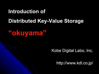 Introduction of Distributed Key-Value Storage “ okuyama” Kobe Digital Labo, Inc. 　　　　　　　　　　　　 http://www.kdl.co.jp/ 