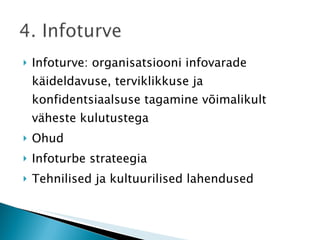 Infoturve: organisatsiooni infovarade käideldavuse, terviklikkuse ja konfidentsiaalsuse tagamine võimalikult väheste kulutustega Ohud Infoturbe strateegia Tehnilised ja kultuurilised lahendused 