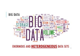 BIG DATA
46
ENORMOUS AND HETEROGENEOUS DATA SETS
 