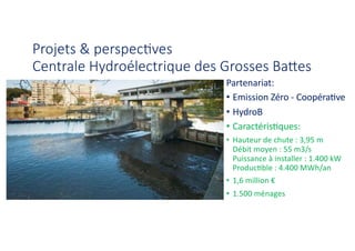 Projets & perspec,ves
Centrale Hydroélectrique des Grosses Ba;es
Partenariat:
• Emission Zéro - Coopéra3ve
• HydroB
• Cara...