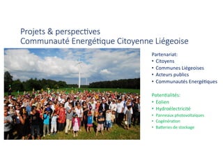Projets & perspec,ves
Communauté Energé,que Citoyenne Liégeoise
Partenariat:
• Citoyens
• Communes Liégeoises
• Acteurs pu...