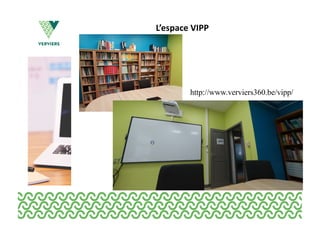 L’espace VIPP
http://www.verviers360.be/vipp/
 