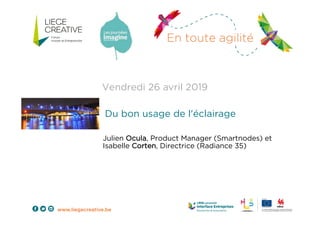 Julien Ocula, Product Manager (Smartnodes) et
Isabelle Corten, Directrice (Radiance 35)
Vendredi 26 avril 2019
Du bon usage de l'éclairage
 