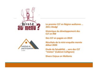 Le premier CLT en Région wallonne …
2011 Alodgî
Historique du développement des
CLT en RW
Des CLT en pagaie en 2019
Résultats de la mini-enquête menée
début 2020
Etude de faisabilité … vers des CLT
“mixtes” (Cabinet Collignon)
Divers Enjeux en Wallonie
 