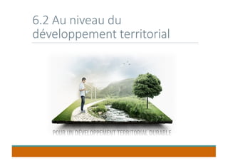 6.2 Au niveau du
développement territorial
 
