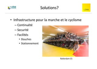 Solutions?
• Infrastructure pour la marche et le cyclisme
– Continuété
– Securité
– Facilités
• Douches
• Stationnement
Ro...