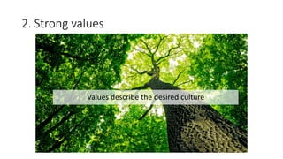 2. Strong values
Values describe the desired culture
 