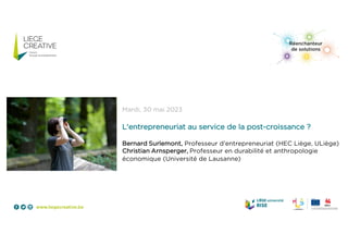 Mardi, 30 mai 2023
L'entrepreneuriat au service de la post-croissance ?
Bernard Surlemont, Professeur d'entrepreneuriat (HEC Liège, ULiège)
Christian Arnsperger, Professeur en durabilité et anthropologie
économique (Université de Lausanne)
 