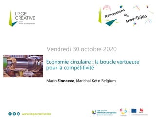 Vendredi 30 octobre 2020
Economie circulaire : la boucle vertueuse
pour la compétitivité
Mario Sinnaeve, Marichal Ketin Belgium
 