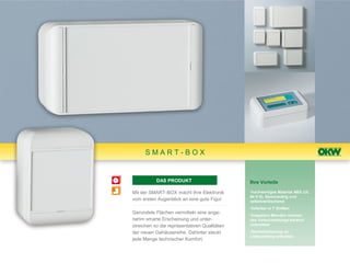 SMART-BOX


           DAS PRODUKT                        Ihre Vorteile

Mit der SMART-BOX macht Ihre Elektronik       •hochwertiges Material ABS (UL
                                              94 V-0), flammwidrig und
vom ersten Augenblick an eine gute Figur.     selbstverlöschend
                                              •lieferbar in 7 Größen
Gerundete Flächen vermitteln eine ange-       •klappbare Blenden machen
nehm smarte Erscheinung und unter-            den Verschraubungs-bereich
streichen so die repräsentativen Qualitäten   unsichtbar

der neuen Gehäusereihe. Dahinter steckt       •Deckelsicherung im
                                              Lieferumfang enthalten
jede Menge technischer Komfort.
 