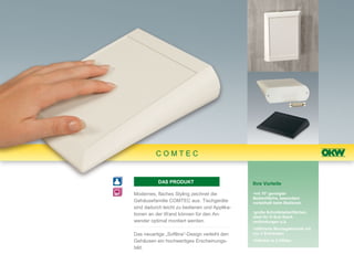 COMTEC


           DAS PRODUKT                         Ihre Vorteile

Modernes, flaches Styling zeichnet die         •mit 10° geneigter
                                               Bedienfläche, besonders
Gehäusefamilie COMTEC aus. Tischgeräte         vorteilhaft beim Bedienen
sind dadurch leicht zu bedienen und Applika-
                                               •große Schnittstellenflächen,
tionen an der Wand können für den An-
                                               ideal für D-Sub Steck-
wender optimal montiert werden.                verbindungen o.ä.
                                               •raffinierte Montagetechnik mit
Das neuartige „Softline“-Design verleiht den   nur 2 Schrauben
Gehäusen ein hochwertiges Erscheinungs-        •lieferbar in 2 Höhen
bild.
 