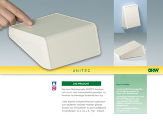 UNITEC


           DAS PRODUKT                          Ihre Vorteile

Die neue Gehäusereihe UNITEC zeichnet           •modernes Erscheinungs-bild,
                                                hervorragend geeignet für
sich durch zwei unterschiedlich geneigte, zu-   Tisch- oder Wandeinsatz
einander rechtwinklige Bedienflächen aus.       •großzügige Dialogbereiche mit
                                                72° / 18° Neigung, Ein-satz
Diese können entsprechend der Applikation       umgreifender Dekor-folien
                                                möglich Varianten mit 0,6 mm
zum Bedienen und/oder Ablesen genutzt           Vertiefungen)
werden und ermöglichen so auch zeitgleiche      •mit / ohne Batteriebetrieb
Anwendungen vis-à-vis, z.B. Arzt – Patient.     3 x AA / 5 x AA
 