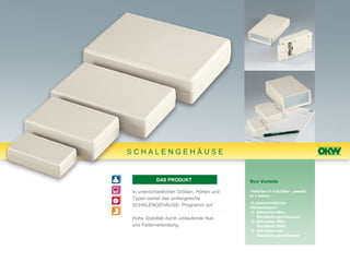 SCHALENGEHÄUSE


          DAS PRODUKT                    Ihre Vorteile

In unterschiedlichen Größen, Höhen und   •lieferbar in 4 Größen - jeweils
                                         in 3 Höhen
Typen wartet das umfangreiche
                                         •3 unterschiedliche
SCHALENGEHÄUSE- Programm auf.            Gehäusetypen:
                                          V: Stirnseite offen,
Hohe Stabilität durch umlaufende Nut-        Rückseite geschlossen
                                          O: Stirnseite offen,
und Federverbindung.                         Rückseite offen
                                          G: Stirnseite und
                                             Rückseite geschlossen
 
