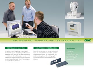 IHRE IDEEN UND VISIONEN VON UNS VERWIRKLICHT



    INDIVIDUALITÄT NACH MASS                          BEDARFSGERECHTE LÖSUNGEN                      Technologien

Wir geben unsere langjährige Erfahrung bei        Durch die Kombination mit Standardteilen profi-   •Prototyping
der Entwicklung und Herstellung von Kunststoff-   tieren Sie vom attraktiven Verhältnis zwischen    •Vakuumguss
fgehäusen auch gerne an Sie weiter, denn nicht    Investition und Nutzen. Wir bieten Ihnen von      •Fräsbiegetechnik (FBT)
immer können alle Anforderungen an ein            der Entwicklung bis zur Serienfertigung für       und Frästechnik (FT)
Gehäuse mit einem Standardprodukt umgesetzt       jede Stückzahlgröße eine bedarfsgerechte          •Thermoform (TZT) –
werden. Nutzen Sie daher unser Potenzial auch     Lösung.                                           Tiefziehtechnik
für Ihr individuelles Gehäuse.
 