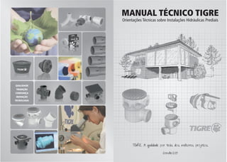 TRADIÇÃO
QUALIDADE
CONFIANÇA
INOVAÇÃO
TECNOLOGIA
MANUAL TÉCNICO TIGRE
Orientações Técnicas sobre Instalações Hidráulicas Prediais
TIGRE. A qualidade por trás dos melhores projetos.
Joinville/2013
 