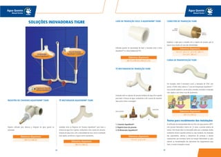 8382
Água Quente
Manual Técnico
Água Quente
Manual Técnico
REGISTRO DE CHUVEIRO AQUATHERM®
TIGRE
Registro utilizado para abertura e bloqueio de água quente na
tubulação.
SOLUÇÕES INOVADORAS TIGRE
TÊ MISTURADOR AQUATHERM®
TIGRE
Instalado entre os Registros de Chuveiro Aquatherm®
para fazer a
mistura da água fria e quente, conduzindo-a até o ponto de consumo.
Solução em peça única, sem a necessidade de rosca, torna a instalação
mais rápida, econômica e segura contra vazamentos.
Diâmetros disponíveis:
DN 15 e DN 22.
Diâmetros disponíveis:
DN 15 e DN 22.
LUVA DE TRANSIÇÃO SOLD. X AQUATHERM®
TIGRE
Utilizada quando há necessidade de fazer a transição entre a linha
Aquatherm®
e a linha Soldável de PVC.
TÊ MISTURADOR DE TRANSIÇÃO TIGRE
Instalado entre os registros de pressão metálicos de água fria e quente
para fazer a mistura da água, conduzindo-a até o ponto de consumo.
Veja como é feita a montagem:
1. Conector Aquatherm®
2. Registro base de pressão
3. Tê Misturador Aquatherm®
Diâmetros disponíveis:
DN 15 e DN 22 e DN 22 x 25.
Diâmetros disponíveis:
15 x ½´´ e 22 x ¾´´.
CONECTOR DE TRANSIÇÃO TIGRE
Dispensa o niple para a conexão com o registro de pressão, pois já
possui rosca macho em uma das extremidades.
CURVA DE TRANSPOSIÇÃO TIGRE
Em situações onde é necessário cruzar a tubulação de CPVC com
outras, a TIGRE indica utilizar a “Curva de Transposição Aquatherm®
“.
Esta conexão substitui o uso de várias conexões, tornando a instalação
mais rápida e com menor risco de vazamentos.
Testes para recebimento das instalações
A verificação da estanqueidade deve ser feita com água quente a 80ºC,
com pressão hidrostática interna de 1,5 vezes a pressão estática de
serviço. Este ensaio deve ser executado antes que a tubulação receba
isolamento térmico (quando preciso) ou seja recoberta. Na instalação
dos aquecedores, válvulas e dispositivos de proteção, e demais
componentes que envolvem fontes de energia (eletricidade ou gás),
observe as recomendações dos fabricantes dos equipamentos para
fazer a correta instalação e ensaio.
Diâmetros disponíveis:
15 x ½´´, 22 x ½´´, 22 x ¾´´, 28 x 1´´,
73 x 2½´´, 89 x 3´´.
Diâmetros disponíveis:
DN 15 e DN 22.
JUNTA
SOLDÁVEL
ROSCA
MACHO
ÁGUA FRIA
ÁGUA QUENTE
21 3
ações onde é necessário cruzar a tubulação de CP
 