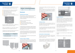 177176
Águas Pluviais
e Drenagem
Manual Técnico
Águas Pluviais
e Drenagem
Manual Técnico
Drenagem Subterrânea
O ideal para se verificar se o sistema de drenagem está funcionando
corretamente e conforme previsto no projeto, é analisá-lo durante um
período forte de chuvas. Na área com problemas pode-se notar um
acúmulo maior de água, o que significa que o solo está saturado e o
sistema não está conseguindo escoar a água.
Caso esteja ocorrendo o alagamento de alguma área entre os tubos
drenos, o procedimento ideal é fazer drenos verticais, que funcionarão
como uma válvula de pia: no momento em que se tira a tampa da
válvula a água escoa esvaziando a pia.
Este dreno vertical é feito da seguinte forma:
1. Furar o solo com aproximadamente 20 cm de diâmetro e 1 metro de
profundidade, utilizando escavadeira manual.
2. Preencher o furo com brita Nº2 até 30 cm abaixo do nível da
superfície.
3. Recompor o furo com o próprio solo retirado e recolocar grama.
Dê um caimento de 0,5% (0,5 cm a cada metro) ou 1% (1 cm a cada
metro) no sentido longitudinal (sentido do comprimento da vala).
Limpe a vala e forre o fundo e as laterais com manta geotêxtil;
Jogue aproximadamente 10 cm de brita sobre a manta;
Coloque o tubo de drenagem TIGRE;
Recubra o tubo com 30 cm de brita;
Termine de envolver a vala com a manta geotêxtil;
Finalize preenchendo a vala com o mesmo material retirado e faça
a compactação.
Nos casos de gramados e campos esportivos, as instalações mais
utilizadas são no formato espinha de peixe ou paralelas.
Nestes casos, recomendamos que se procure manter constante a
declividade em todas as linhas, que podem ser de 0,5% a 1%.
As distâncias entre os drenos variam em função do tipo de solo. Como
dado prático, pode-se adotar o seguinte distanciamento:
A profundidade deverá ficar em torno de 0,8 a 1,0 metro.
Mínimo de 60 cm.
O tubo pode ser curvado conforme medida abaixo.
Manutenção
Verificação Geral do Sistema
Depois de verificar que o sistema está desobstruído é preciso checar se
está tudo funcionando corretamente, começando pelas calhas.
Verifique a estanqueidade de todas as juntas das calhas, se há ou não
vazamento em alguma delas.
Geralmente os vazamentos acontecem quando:
Falta anel de vedação;
Algum anel está fora de posição ou retorcido;
O encaixe entre conexões e calhas foi mal executado;
Algum anel está danificado.
É importante lembrar que as calhasAquapluv®
eAquapluv®
Style devem
ser instaladas respeitando-se o limite de encaixe que vem marcado no
corpo das calhas, pois o PVC é um material que “trabalha” (dilata-se)
quando exposto ao sol, o que é normal.
Em seguida, verifique o espaçamento entre suportes e corrija se algum
estiver fora do recomendado. Lembre-se que o espaçamento máximo
é de 60 cm. Corrija as posições e faça o reaperto dos suportes caso
perceba que algum está frouxo.
Já nos condutores aparentes, o correto é usar um prumo para garantir
o seu alinhamento vertical.
Limpeza das Calhas em Telhados
É muito comum, depois de um período de uso, as calhas acumularem
sujeiras e folhas no seu interior. Isso é normal, porém afeta o bom
desempenho do sistema. Por este motivo é indicado fazer uma limpeza
periódica no interior das calhas.
Ao realizar a limpeza, cuidado para não danificar as paredes da calha
e suas vedações.
Observe se, nos bocais das calhas de telhado, está sendo utilizada a
Grelha Flexível TIGRE. Se tiver essa grelha, verifique se a instalação foi
feita corretamente. Caso o sistema não utilize a grelha, observe se o
condutor não está entupido.
Condutores Verticais
Nos condutores aparentes, em caso de entupimento, o ideal é fazer a
desmontagem do trecho, remover a sujeira que se acumulou e, se for
possível, fazer uma simples lavagem interna.
Se o condutor for embutido, deve-se utilizar um arame, haste de metal
ou algum equipamento que permita o desentupimento, com cuidado
para não danificar o condutor.
Certifique-se que foi totalmente desentupido, fazendo o teste com um
pouco de água e observando se ela chega até a caixa de areia.
Caixas de Areia e Caixas de Inspeção
Para a limpeza das caixas TIGRE, basta retirar o excesso de sujeira
acumulada no fundo das caixas e desobstruir a passagem para o
perfeito funcionamento da rede.
Verifique se a conexão entre o condutor vertical e a tubulação horizontal
foi feita utilizando-se o Joelho de Transição, ou se foi improvisada.
Dependendo da situação, sugira a substituição pela solução correta.
Tipo de terreno Espaçamento (m)
Com muita argila (mais de 70%) 10
Com média quantidade de argila (40%) 15
Com pouca argila (20% no máximo) 20
Diâmetro (DN) Raio de curvatura máximo permitido (mm)
65 400
100 550
 