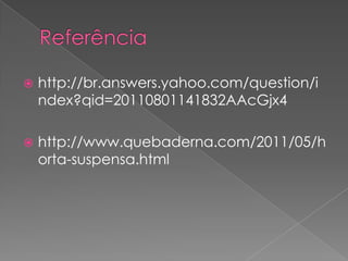    http://br.answers.yahoo.com/question/i
    ndex?qid=20110801141832AAcGjx4

   http://www.quebaderna.com/2011/05/h
    orta-suspensa.html
 