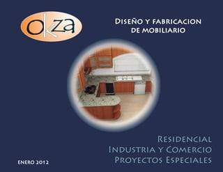 Diseño y fabricacion
                  de mobiliario




                       Residencial
             Industria y Comercio
ENERO 2012    Proyectos Especiales
 
