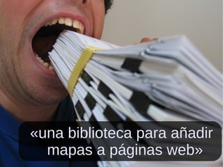 «una biblioteca para añadir mapas a páginas web» 