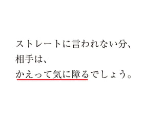 ストレートに言われない分、
相手は、
かえって気に障るでしょう。

 