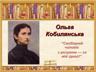 ОльгаОльга
КобилянськаКобилянська
“Свобідний
чоловік
з розумом — се
мій ідеал!”
 