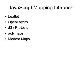 JavaScript Mapping Libraries
● Leaflet
● OpenLayers
● d3 / Protovis
● polymaps
● Modest Maps
 