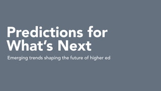 Predictions for
What’s Next
Emerging trends shaping the future of higher ed
 
